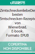 ZimtschneckenliebeDie besten Zimtschnecken-Rezepte von Wienerbrød. E-book. Formato EPUB ebook di Katharina Laurer