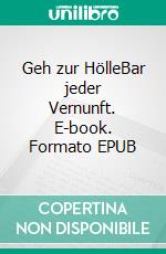 Geh zur HölleBar jeder Vernunft. E-book. Formato EPUB ebook di Roland Reitmair