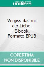 Vergiss das mit der Liebe. E-book. Formato EPUB ebook di Emma Peters