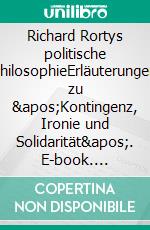 Richard Rortys politische PhilosophieErläuterungen zu 'Kontingenz, Ironie und Solidarität'. E-book. Formato EPUB ebook di Hans-Martin Schönherr-Mann