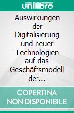 Auswirkungen der Digitalisierung und neuer Technologien auf das  Geschäftsmodell der VersicherungsbrancheRisiken und Chancen. E-book. Formato EPUB ebook di Ralf Meyer