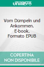 Vom Dümpeln und Ankommen. E-book. Formato EPUB ebook