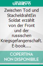 Zwischen Tod und StacheldrahtEin Soldat erzählt von der Front und der russischen Kriegsgefangenschaft. E-book. Formato EPUB ebook