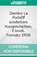 Derrière La PorteElf sonderbare Kurzgeschichten. E-book. Formato EPUB