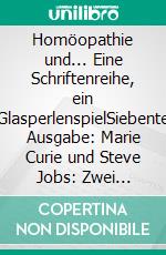 Homöopathie und... Eine Schriftenreihe, ein GlasperlenspielSiebente Ausgabe: Marie Curie und Steve Jobs: Zwei Genies. E-book. Formato EPUB ebook