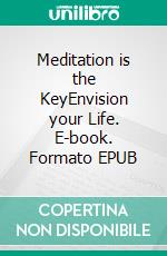 Meditation is the KeyEnvision your Life. E-book. Formato EPUB