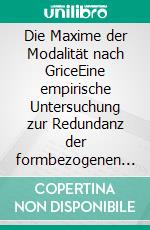 Die Maxime der Modalität nach GriceEine empirische Untersuchung zur Redundanz der formbezogenen Konversationsmaxime. E-book. Formato EPUB ebook