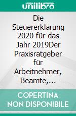 Die Steuererklärung 2020 für das Jahr 2019Der Praxisratgeber für Arbeitnehmer, Beamte, Rentner und Familien. E-book. Formato EPUB ebook