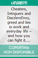 Cheaters, Intriguers and DazzlersEnvy, greed and lies in work and everyday life – and how you can fight it. E-book. Formato EPUB ebook di Robert Düsterwald