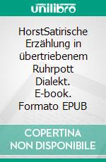 HorstSatirische Erzählung in übertriebenem Ruhrpott Dialekt. E-book. Formato EPUB ebook