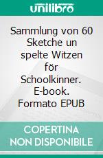 Sammlung von 60 Sketche un spelte Witzen för Schoolkinner. E-book. Formato EPUB ebook di Vereen 