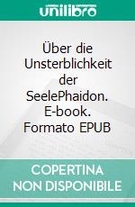 Über die Unsterblichkeit der SeelePhaidon. E-book. Formato EPUB ebook di Platon Platon