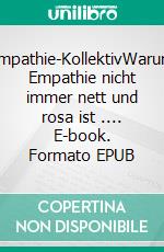 Empathie-KollektivWarum Empathie nicht immer nett und rosa ist .... E-book. Formato EPUB ebook