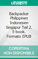 Backpacker Philippinen Indonesien Singapur Teil 2. E-book. Formato EPUB ebook