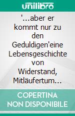 '...aber er kommt nur zu den Geduldigen'eine Lebensgeschichte von Widerstand, Mitläufertum und der großen Liebe. E-book. Formato EPUB ebook