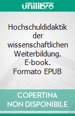 Hochschuldidaktik der wissenschaftlichen Weiterbildung. E-book. Formato EPUB ebook