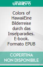 Colors of HawaiiEine Bilderreise durch das Inselparadies. E-book. Formato EPUB ebook