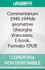 Commentarium 1940-1944de geometres Gheorghe Vranceanu. E-book. Formato EPUB ebook