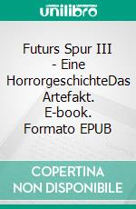 Futurs Spur III - Eine HorrorgeschichteDas Artefakt. E-book. Formato EPUB ebook