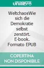 WeltchaosWie sich die Demokratie selbst zerstört. E-book. Formato EPUB ebook