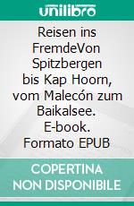Reisen ins FremdeVon Spitzbergen bis Kap Hoorn, vom Malecón zum Baikalsee. E-book. Formato EPUB