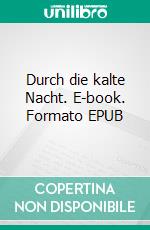 Durch die kalte Nacht. E-book. Formato EPUB ebook di Jürgen Ehlers