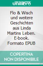 Flo & Wisch und weitere Geschichten aus Linda Martins Leben. E-book. Formato EPUB ebook