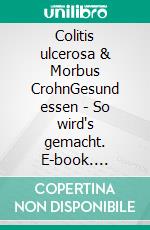 Colitis ulcerosa & Morbus CrohnGesund essen - So wird's gemacht. E-book. Formato EPUB ebook