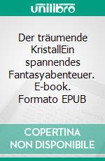 Der träumende KristallEin spannendes Fantasyabenteuer. E-book. Formato EPUB