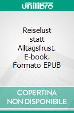 Reiselust statt Alltagsfrust. E-book. Formato EPUB