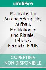 Mandalas für AnfängerBeispiele, Aufbau, Meditationen und Rituale. E-book. Formato EPUB ebook di Harry Eilenstein