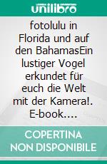 fotolulu in Florida und auf den BahamasEin lustiger Vogel erkundet für euch die Welt  mit der Kamera!. E-book. Formato EPUB ebook di fotolulu fotolulu