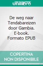 De weg naar Tendabareizen door Gambia. E-book. Formato EPUB ebook