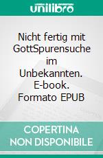 Nicht fertig mit GottSpurensuche im Unbekannten. E-book. Formato EPUB ebook