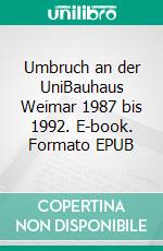 Umbruch an der UniBauhaus Weimar 1987 bis 1992. E-book. Formato EPUB ebook di Holger Prade