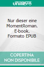 Nur dieser eine MomentRoman. E-book. Formato EPUB ebook