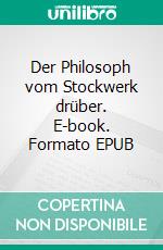 Der Philosoph vom Stockwerk drüber. E-book. Formato EPUB