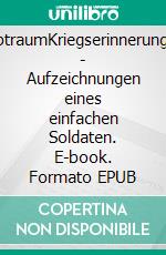 AlptraumKriegserinnerungen - Aufzeichnungen eines einfachen Soldaten. E-book. Formato EPUB ebook