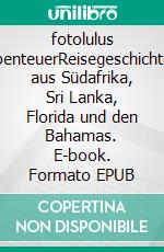 fotolulus AbenteuerReisegeschichten aus Südafrika, Sri Lanka, Florida und den Bahamas. E-book. Formato EPUB ebook di fotolulu