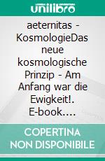 aeternitas - KosmologieDas neue kosmologische Prinzip - Am Anfang war die Ewigkeit!. E-book. Formato EPUB