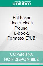 Balthasar findet einen Freund. E-book. Formato EPUB ebook