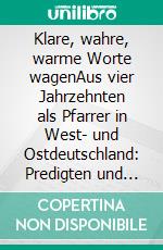 Klare, wahre, warme Worte wagenAus vier Jahrzehnten als Pfarrer in West- und Ostdeutschland: Predigten und andere Texte. E-book. Formato EPUB ebook