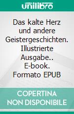 Das kalte Herz und andere Geistergeschichten. Illustrierte Ausgabe.. E-book. Formato EPUB ebook