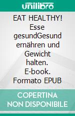 EAT HEALTHY! Esse gesundGesund ernähren und Gewicht halten. E-book. Formato EPUB ebook