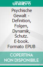 Psychische Gewalt - Definition, Folgen, Dynamik, Schutz. E-book. Formato EPUB ebook
