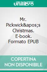 Mr. Pickwick's Christmas. E-book. Formato EPUB ebook di Charles Dickens