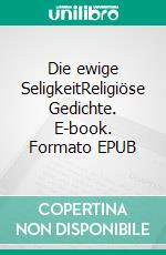 Die ewige SeligkeitReligiöse Gedichte. E-book. Formato EPUB ebook di Heribert Benedikt Steger