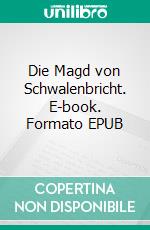 Die Magd von Schwalenbricht. E-book. Formato EPUB ebook