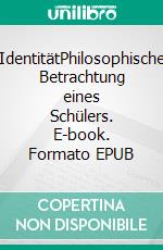 IdentitätPhilosophische Betrachtung eines Schülers. E-book. Formato EPUB ebook