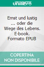 Ernst und lustig ... oder die Wege des Lebens. E-book. Formato EPUB ebook